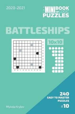 Cover of The Mini Book Of Logic Puzzles 2020-2021. Battleships 10x10 - 240 Easy To Master Puzzles. #10