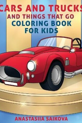 Cover of Cars and Trucks and Things That Go Coloring Book for Kids