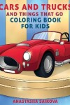 Book cover for Cars and Trucks and Things That Go Coloring Book for Kids