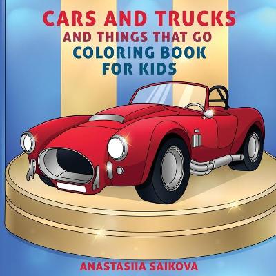 Cover of Cars and Trucks and Things That Go Coloring Book for Kids