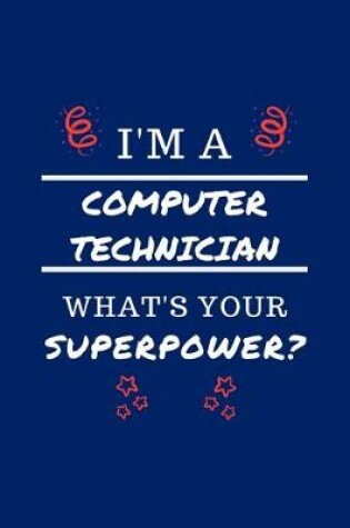 Cover of I'm A Computer Technician What's Your Superpower?