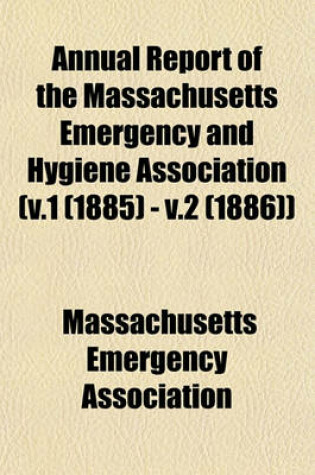 Cover of Annual Report of the Massachusetts Emergency and Hygiene Association (V.1 (1885) - V.2 (1886))