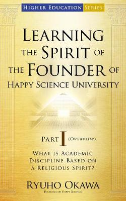 Book cover for Learning the Spirit of the Founder of Happy Science University Part I (Overview)