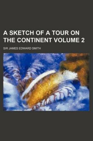 Cover of A Sketch of a Tour on the Continent Volume 2