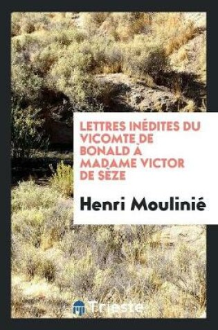 Cover of Lettres Inedites Du Vicomte de Bonald A Madame Victor de Seze