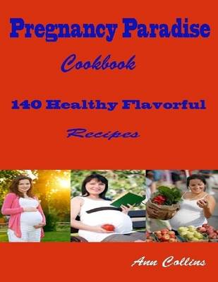 Book cover for Pregnancy Paradise Cookbook : 140 Healthy Flavorful Recipes