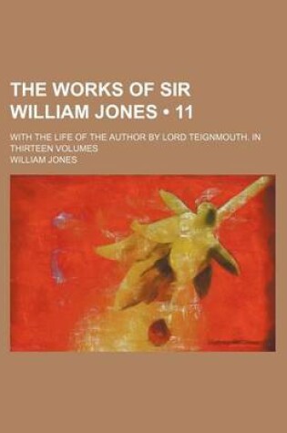 Cover of The Works of Sir William Jones (11); With the Life of the Author by Lord Teignmouth. in Thirteen Volumes