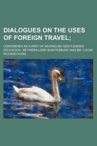 Cover of Dialogues on the Uses of Foreign Travel; Considered as a Part of an English Gentleman's Education Between Lord Shaftesbury and Mr. Locke