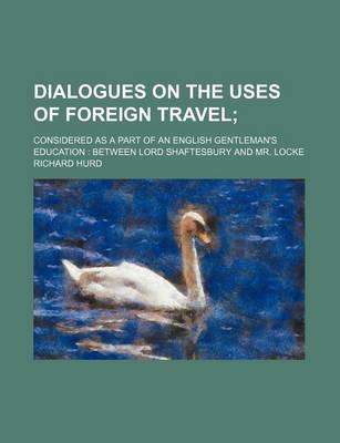 Book cover for Dialogues on the Uses of Foreign Travel; Considered as a Part of an English Gentleman's Education Between Lord Shaftesbury and Mr. Locke