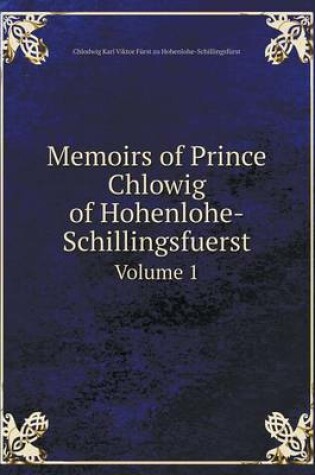 Cover of Memoirs of Prince Chlowig of Hohenlohe-Schillingsfuerst Volume 1