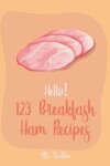 Book cover for Hello! 123 Breakfast Ham Recipes