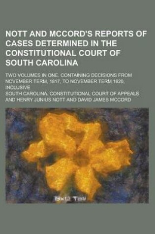 Cover of Nott and McCord's Reports of Cases Determined in the Constitutional Court of South Carolina; Two Volumes in One. Containing Decisions from November Te