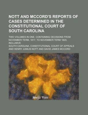 Book cover for Nott and McCord's Reports of Cases Determined in the Constitutional Court of South Carolina; Two Volumes in One. Containing Decisions from November Te