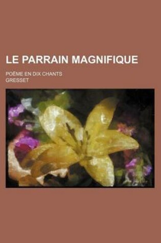 Cover of Le Parrain Magnifique; Poeme En Dix Chants