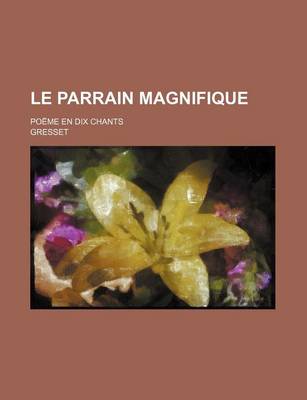 Book cover for Le Parrain Magnifique; Poeme En Dix Chants