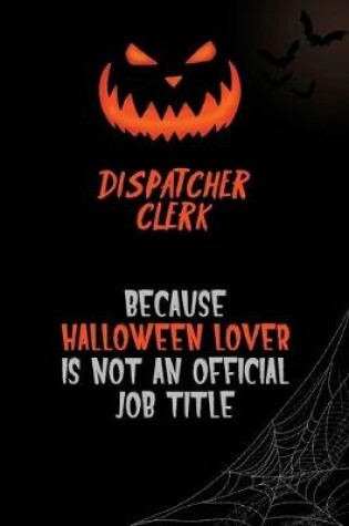 Cover of Dispatcher clerk Because Halloween Lover Is Not An Official Job Title