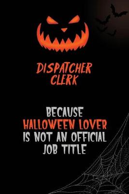 Book cover for Dispatcher clerk Because Halloween Lover Is Not An Official Job Title