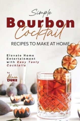 Cover of Simple Bourbon Cocktail Recipes to Make at Home