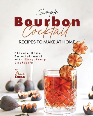 Book cover for Simple Bourbon Cocktail Recipes to Make at Home