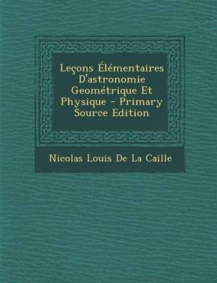 Book cover for Lecons Elementaires D'Astronomie Geometrique Et Physique - Primary Source Edition