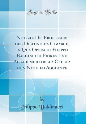 Book cover for Notizie De' Professori del Disegno Da Cimabue, in Qua Opera Di Filippo Baldinucci Fiorentino Accademico Della Crusca Con Note Ed Aggiunte (Classic Reprint)