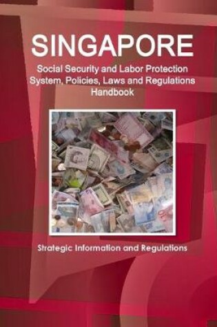 Cover of Singapore Social Security and Labor Protection System, Policies, Laws and Regulations Handbook - Strategic Information and Regulations