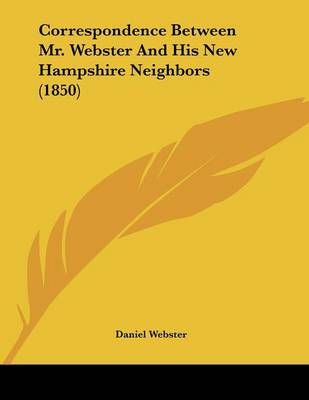 Book cover for Correspondence Between Mr. Webster And His New Hampshire Neighbors (1850)