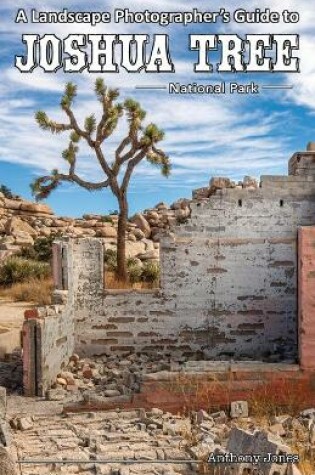 Cover of A Landscape Photographer's Guide to Joshua Tree National Park