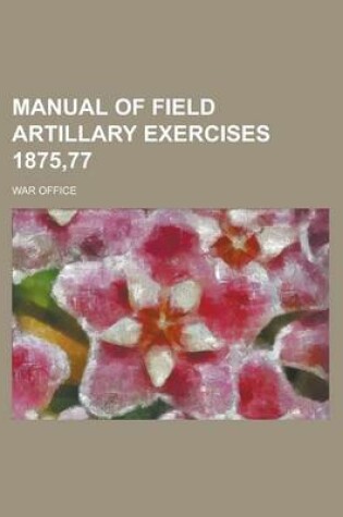 Cover of Manual of Field Artillary Exercises 1875,77