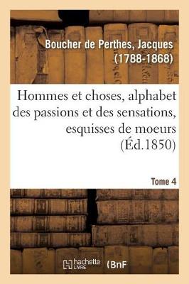 Book cover for Hommes Et Choses, Alphabet Des Passions Et Des Sensations, Esquisses de Moeurs. Tome 4