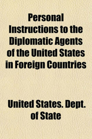 Cover of Personal Instructions to the Diplomatic Agents of the United States in Foreign Countries