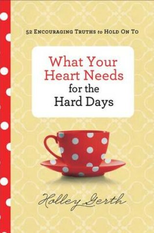 Cover of What Your Heart Needs for the Hard Days