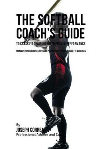 Cover of The Softball Coach's Guide to Cross Fit Training for Improved Performance