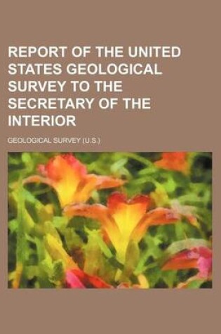 Cover of Report of the United States Geological Survey to the Secretary of the Interior