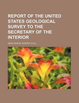 Book cover for Report of the United States Geological Survey to the Secretary of the Interior