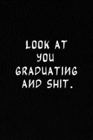 Cover of Look At You Graduating And Shit.