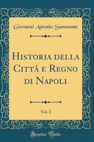 Cover of Historia Della Cittá E Regno Di Napoli, Vol. 2 (Classic Reprint)