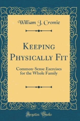 Cover of Keeping Physically Fit: Common-Sense Exercises for the Whole Family (Classic Reprint)