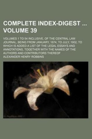 Cover of Complete Index-Digest Volume 39; Volumes 1 to 54 Inclusive, of the Central Law Journal, Being from January, 1874, to July, 1902, to Which Is Added a List of the Legal Essays and Annotations, Together with the Names of the Authors and Contributors Thereof