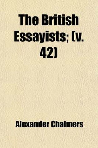 Cover of The British Essayists Volume 42; With Prefaces, Historical and Biographical,