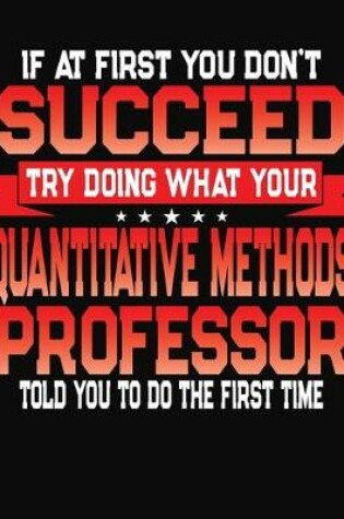 Cover of If At First You Don't Succeed Try Doing What Your Quantitative Methods Professor Told You To Do The First Time