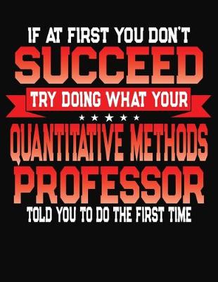 Book cover for If At First You Don't Succeed Try Doing What Your Quantitative Methods Professor Told You To Do The First Time