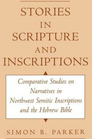 Cover of Stories in Scripture and Inscriptions: Comparative Studies on Narratives in Northwest Semitic Inscriptions and the Hebrew Bible