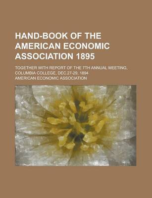 Book cover for Hand-Book of the American Economic Association 1895; Together with Report of the 7th Annual Meeting, Columbia College, Dec.27-29, 1894