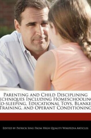 Cover of Parenting and Child Disciplining Techniques Including Homeschooling, Co-Sleeping, Educational Toys, Blanket Training, and Operant Conditioning