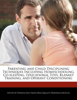 Book cover for Parenting and Child Disciplining Techniques Including Homeschooling, Co-Sleeping, Educational Toys, Blanket Training, and Operant Conditioning