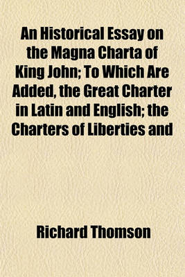 Book cover for An Historical Essay on the Magna Charta of King John; To Which Are Added, the Great Charter in Latin and English; The Charters of Liberties and