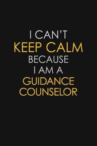 Cover of I Can't Keep Calm Because I Am A Guidance Counselor