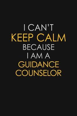 Book cover for I Can't Keep Calm Because I Am A Guidance Counselor