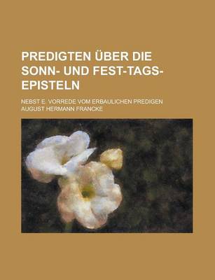 Book cover for Predigten Uber Die Sonn- Und Fest-Tags-Episteln; Nebst E. Vorrede Vom Erbaulichen Predigen